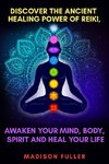 Discover The Ancient Healing Power of Reiki, Awaken Your Mind, Body, Spirit and Heal Your Life (Energy, Chakra Healing, Guided Meditation, Third Eye)