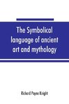 The symbolical language of ancient art and mythology; an inquiry