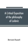 A critical exposition of the philosophy of Leibniz, with an appendix of leading passages