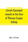 Lincoln episcopal records in the time of Thomas Cooper bishop of Lincoln, A. D. 1571 to A. D. 1584