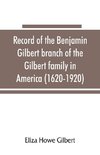 Record of the Benjamin Gilbert branch of the Gilbert family in America (1620-1920); also the genealogy of the Falconer family, of Nairnshire, Scot. 1720-1920, to which belonged Benjamin Gilbert's wife, Mary Falconer