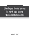 Ethnological studies among the north-west-central Queensland aborigines