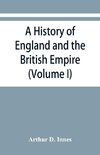 A history of England and the British Empire (Volume I) To 1485.