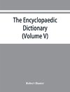 The Encyclopaedic dictionary; an original work of reference to the words in the English language, giving a full account of their origin, meaning, pronunciation, and use also a supplementary volume containing new words (Volume V)