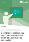 Kompetenzförderung in Weiterbildungskursen für Migrantinnen und Migranten. Integration in der Erwachsenenbildung