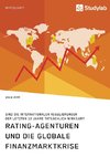 Rating-Agenturen und die globale Finanzmarktkrise. Sind die internationalen Regulierungen der letzten 10 Jahre tatsächlich wirksam?