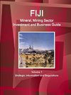 Fiji Mineral, Mining Sector Investment and Business Guide Volume 1 Strategic Information and Regulations