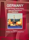 Germany Nuclear Energy Sector Policy, Laws and Regulations Handbook Volume 1 Strategic Information and Regulations