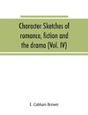 Character sketches of romance, fiction and the drama (Volume IV)