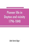 Pioneer life in Dayton and vicinity, 1796-1840