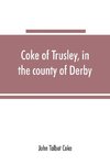 Coke of Trusley, in the county of Derby, and branches therefrom