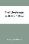 The folk-element in Hindu culture; a contribution to socio-religious studies in Hindu folk-institutions