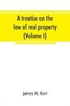 A treatise on the law of real property (Volume I)