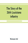 The story of the 26th Louisiana infantry, in the service of the Confederate States