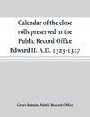 Calendar of the close rolls preserved in the Public Record Office Edward II. A.D. 1323-1327