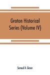 Groton historical series. A collection of papers relating to the history of the town of Groton, Massachusetts (Volume IV)