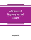 A dictionary of biography, past and present