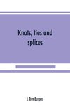 Knots, ties and splices; a handbook for seafarers, travellers, and all who use cordage; with historical, heraldic, and practical notes