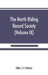 The North Riding Record Society for the Publication of Original Documents relating to the North Riding of the County of York (Volume IX) Quarter sessions records