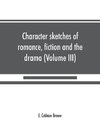 Character sketches of romance, fiction and the drama (Volume III)