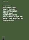 Prüfung und Berechnung ausgeführter Ammoniak-Kompressions-Kältemaschinen an Hand des Indikator-Diagramms