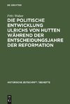 Die politische Entwicklung Ulrichs von Hutten während der Entscheidungsjahre der Reformation