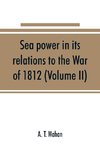 Sea power in its relations to the War of 1812 (Volume II)