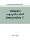 An illustrated encyclopædic medical dictionary. Being a dictionary of the technical terms used by writers on medicine and the collateral sciences, in the Latin, English, French and German languages (Volume III)