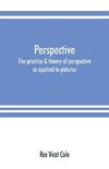 Perspective; the practice & theory of perspective as applied to pictures, with a section dealing with its application to architecture