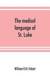 The medical language of St. Luke; a proof from internal evidence that 