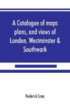 A catalogue of maps, plans, and views of London, Westminster & Southwark