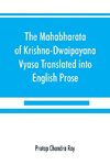 The Mahabharata of Krishna-Dwaipayana Vyasa Translated into English Prose