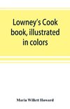 Lowney's cook book, illustrated in colors; a new guide for the housekeeper, especially intended as a full record of delicious dishes sufficient for any well-to-do family, clear enough for the beginner and complete enough for ambitious providers