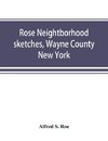 Rose neightborhood sketches, Wayne County, New York; with glimpses of the adjacent towns