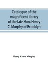 Catalogue of the magnificent library of the late Hon. Henry C. Murphy of Brooklyn, Long Island, consisting almost wholly of Americana or books relating to America