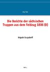 Die Berichte der sächsischen Truppen aus dem Feldzug 1806 (II)