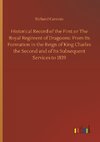 Historical Record of the First or The Royal Regiment of Dragoons: From Its Formation in the Reign of King Charles the Second and of Its Subsequent Services to 1839