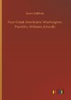 Four Great Americans: Washington, Franklin, Webster, Lincoln