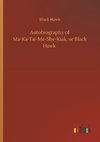 Autobiography of Ma-Ka-Tai-Me-She-Kiak, or Black Hawk