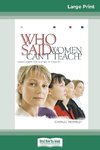 Who Said Women Can't Teach (16pt Large Print Edition)