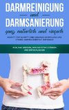 Darmreinigung und Darmsanierung ganz natürlich und einfach: Schritt für Schritt eine gesunde Darmflora und starke Darmgesundheit aufbauen