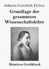 Grundlage der gesammten Wissenschaftslehre (Großdruck)