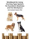 Workbook for Using the Dog Type System for Success in Business and the Workplace