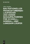 Bau rationeller Francisturbinen-Laufräder und deren Schaufelformen für Schnell-, Normal-, und Langsam-Läufer