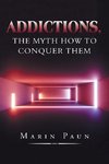 Addictions, the Myth How to Conquer Them