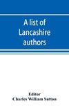 A list of Lancashire authors, with brief biographical and bibliographical notes