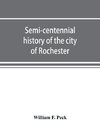 Semi-centennial history of the city of Rochester