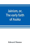 Jainism, or, The early faith of Asoka