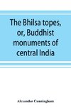 The Bhilsa topes, or, Buddhist monuments of central India