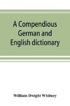 A compendious German and English dictionary